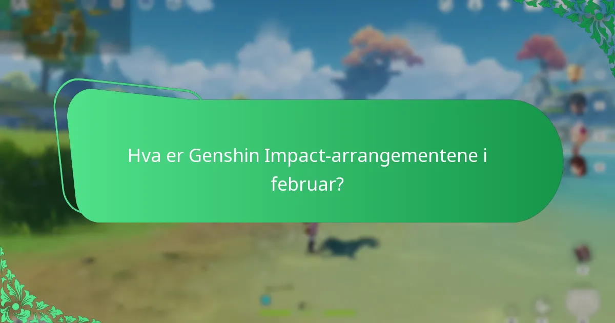 Hva er Genshin Impact-arrangementene i februar?