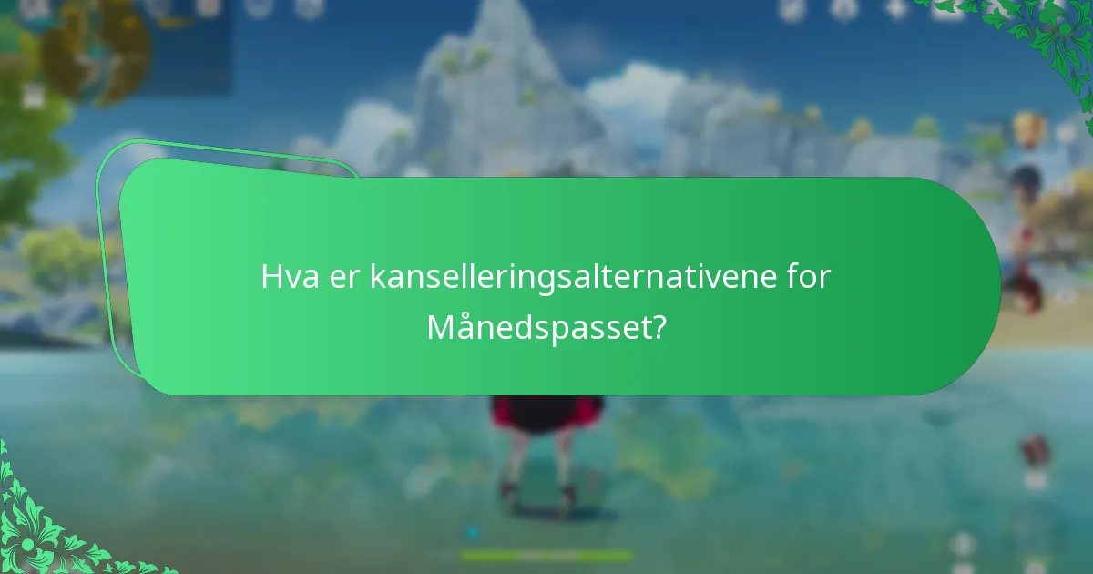Hva er kanselleringsalternativene for Månedspasset?