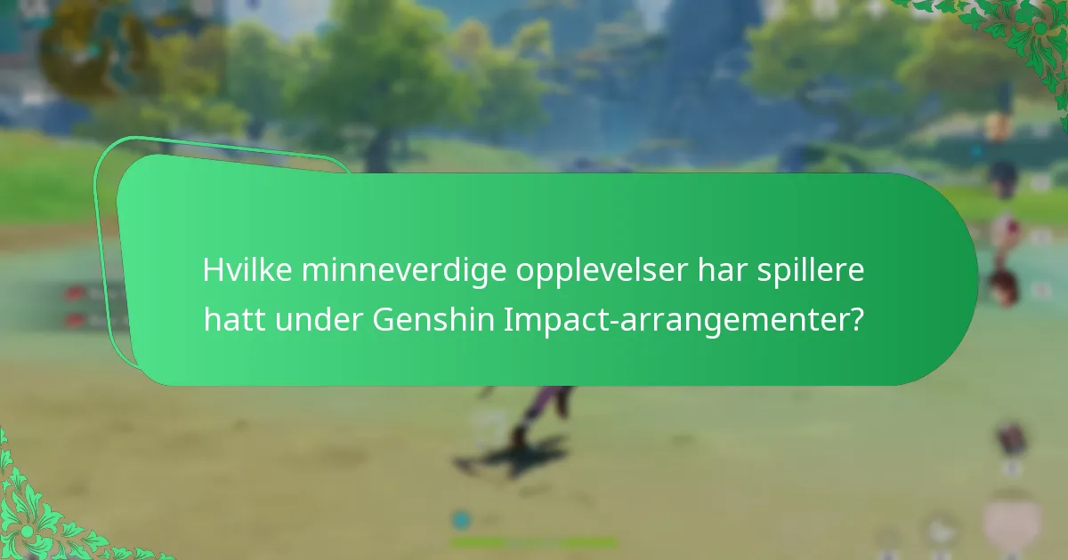 Hvilke minneverdige opplevelser har spillere hatt under Genshin Impact-arrangementer?